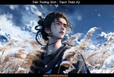 Trần Trường Sinh | WIKI tiểu sử nam chính Trạch Thiên Ký